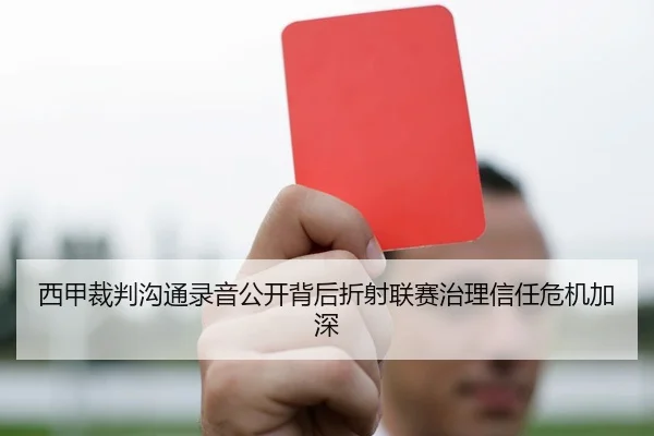 西甲裁判沟通录音公开背后折射联赛治理信任危机加深
